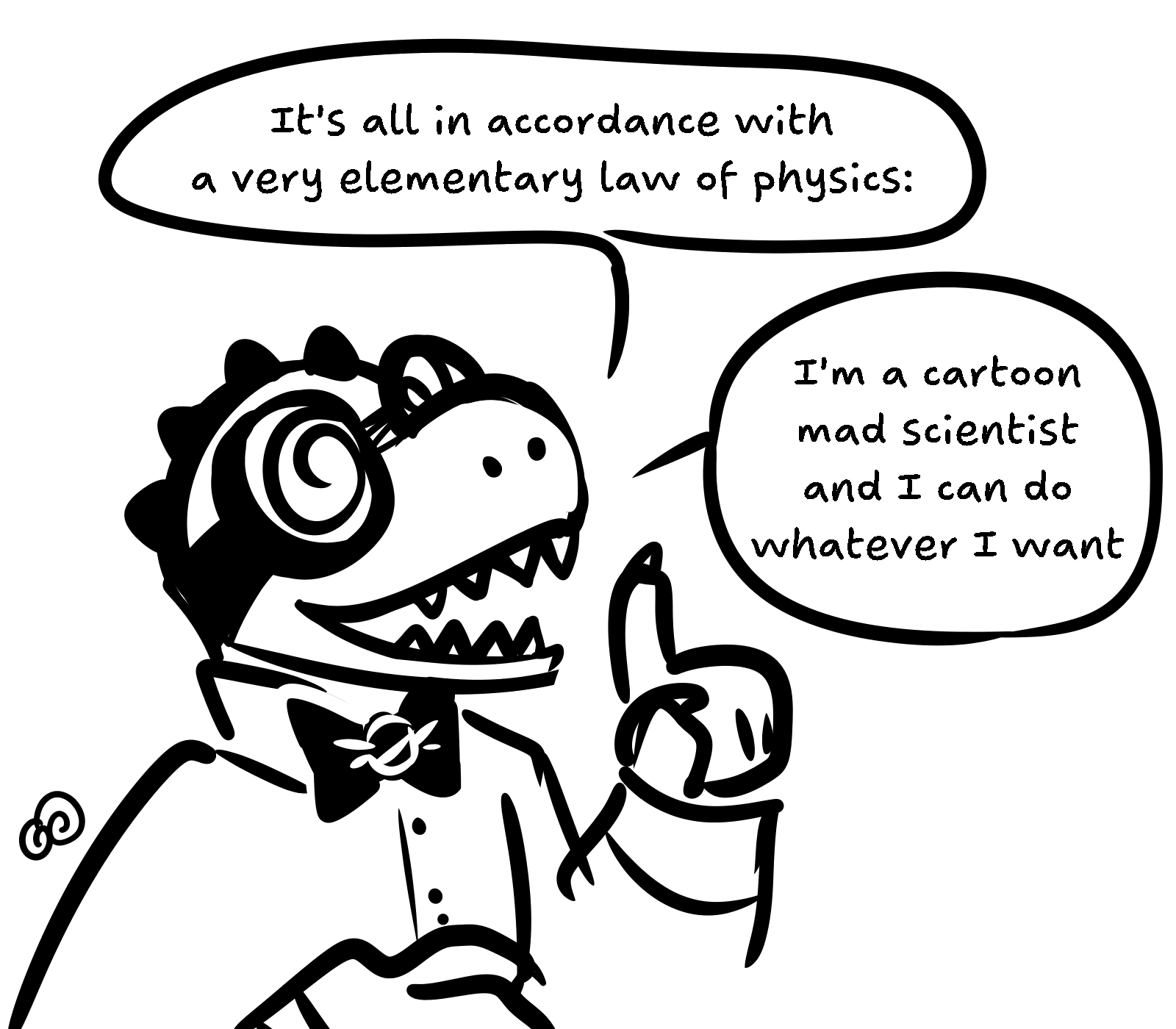 Dr. Mutable: It's all in accordance with a very elementary law of physics: I'm a cartoon mad scientist and I can do whatever I want